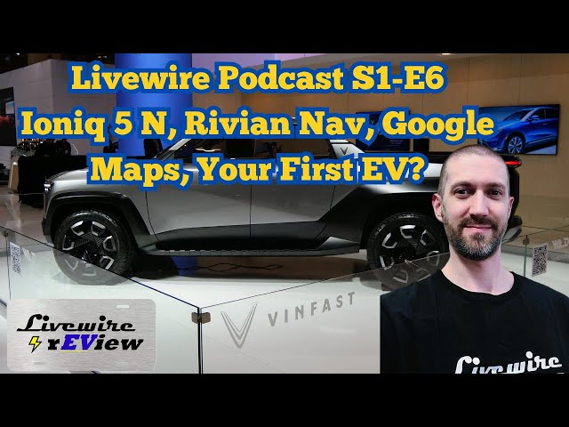 Livewire Podcast - S1E6 - Ioniq 5 N, Rivian Nav, Google Maps, Your First EV?