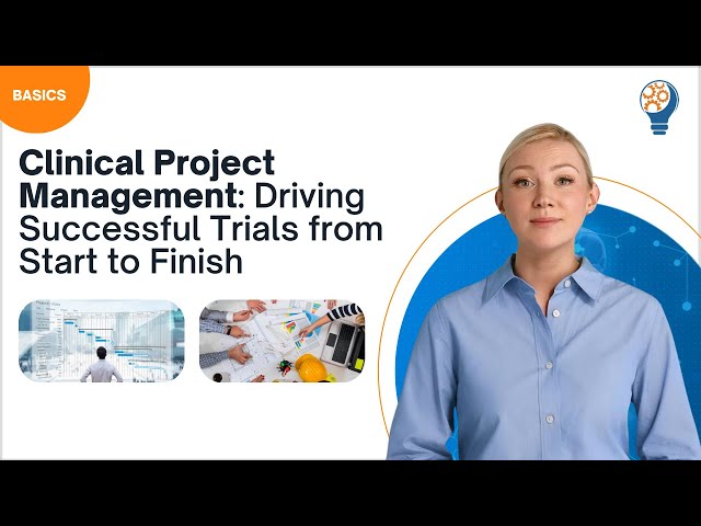 Clinical Project Management: Driving Successful Trials from Start to Finish