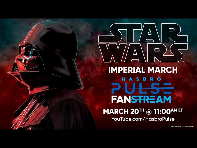 Hasbro Pulse | Star Wars Imperial March Fanstream | March 2024