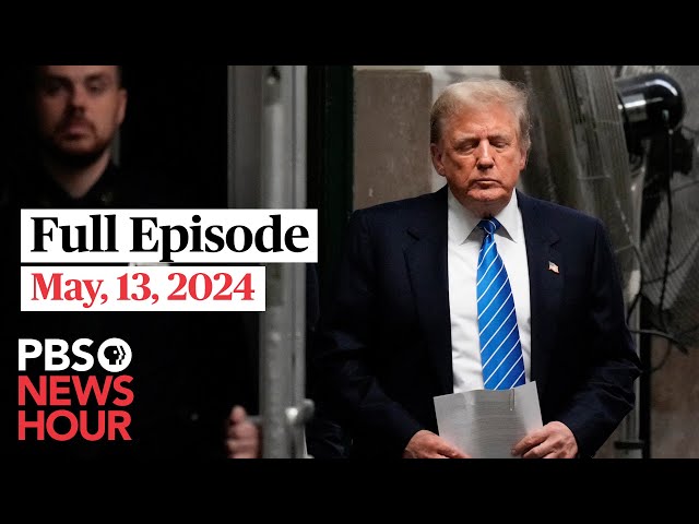 PBS NewsHour live episode, May 13, 2024