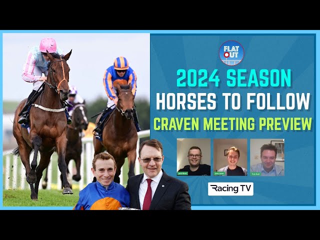 THE FLAT IS BACK! Horses to follow for the 2024 season plus Craven Meeting Preview | Flat Out
