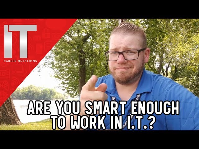 Are You Smart Enough to Work in I.T.?  What does it take to work in Information Technology?