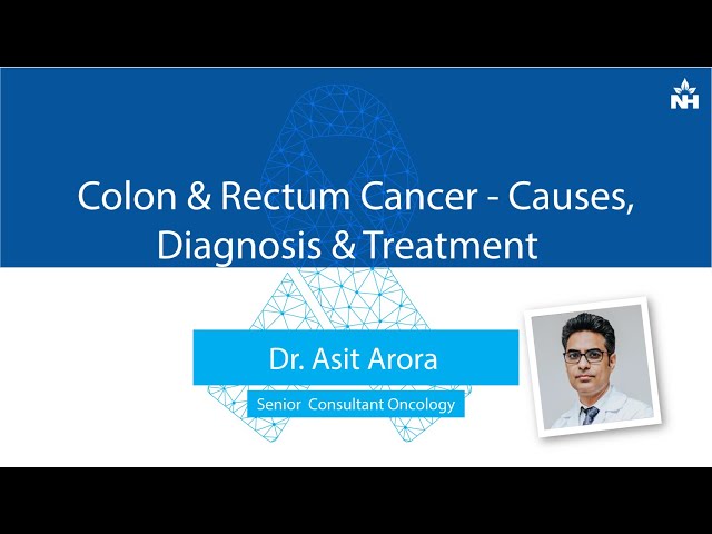 Dr. Asit Arora discusses the causes, diagnosis and treatment of Colon and Rectum Cancer