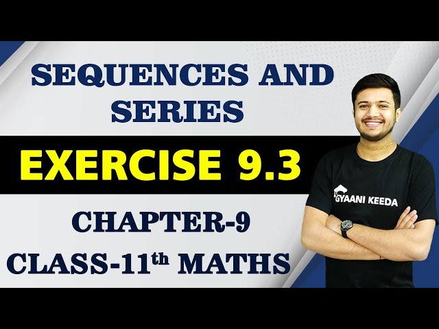 Exe -9.3 Sequence and Series Chapter -9 Class 11 Maths