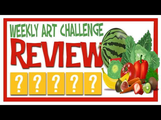 Weekly Art Challenge Review: Episode 54 - "FRUITS & VEGGIES"