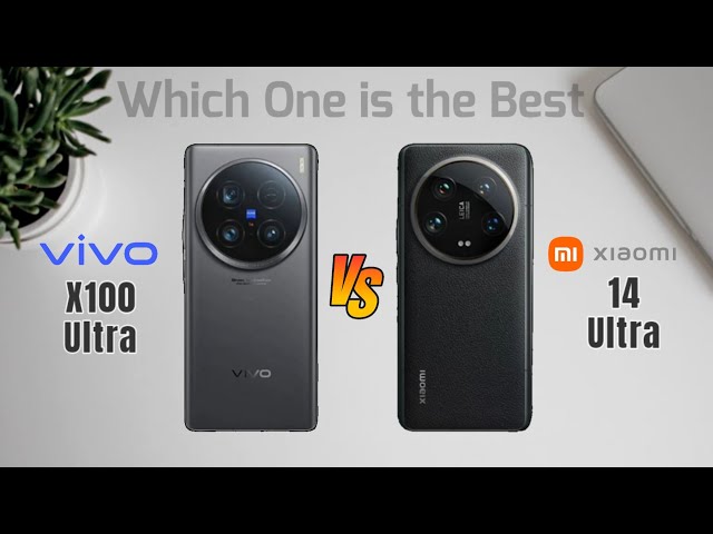 Vivo X100 ULTRA VS Xiaomi 14 ULTRA - Detailed Comparison