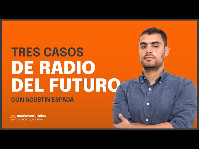Tres casos de radios del futuro, con Agustín Espada