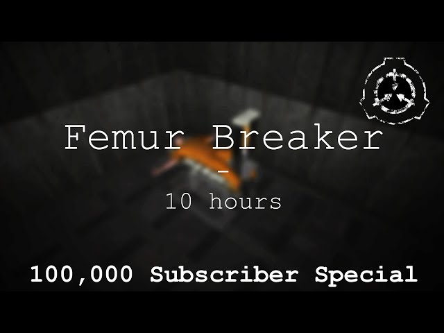 Femur Breaker | 10 hours | 100,000 Subscriber Special