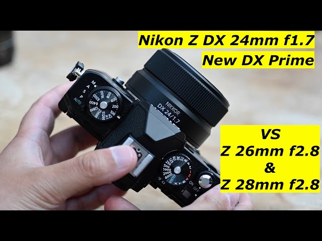 Nikon Z DX 24mm f1.7. First look against Z 26mm & Z 28mm