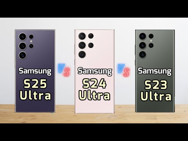 Samsung Galaxy S25 Ultra VS Galaxy S24 Ultra VS Galaxy S23 Ultra