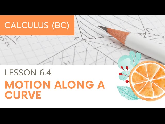 Calculus BC: Lesson 6.4: Motion Along a Curve