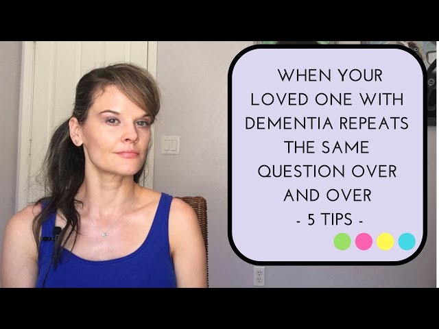 WHEN YOUR LOVED ONE WITH DEMENTIA REPEATS THE SAME QUESTIONS: 5 TIPS