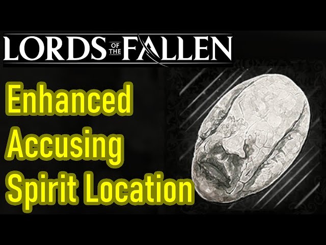 Lords of the Fallen enhanced accusing spirit location guide, how to get enhanced accusing spirit