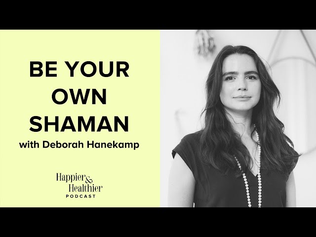 Be Your Own Shaman With Deborah Hanekamp