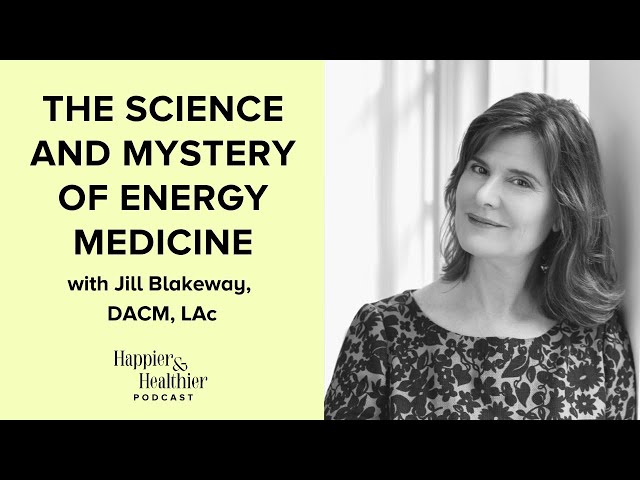 The Science & Mystery Of Energy Healing With Jill Blakeway, DACM, LAc