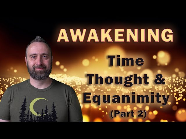 Awakening | Time, Thought, and Equanimity (Part 2)
