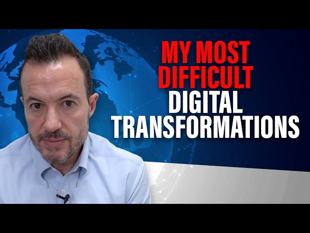 The 5 Most Difficult Digital Transformations of My Career [Consulting Engagement Lessons Learned]