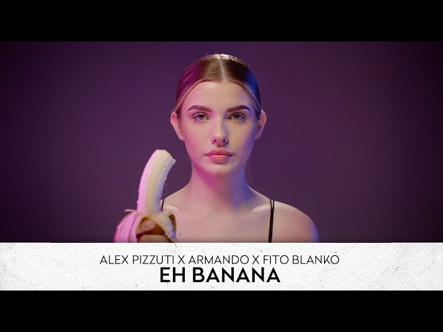 Alex Pizzuti x Armando x Fito Blanko - Eh Banana