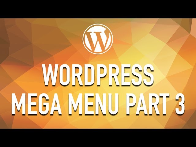 How to Create a WordPress Mega Menu from Scratch - Part 3