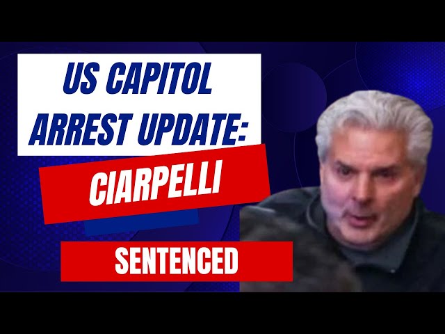US Capitol Arrest Update: Ciarpelli SENTENCED