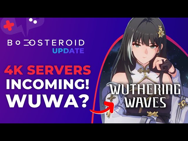 NEW 4K Servers INCOMING! Wuthering Waves? | BOOSTEROID News Update