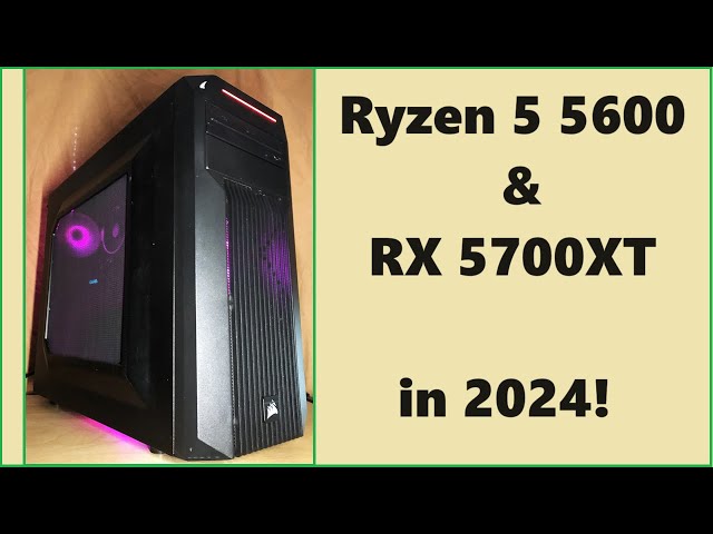 Ryzen 5 5600 & Radeon RX 5700XT in 2024!  Gaming & Benchmarks