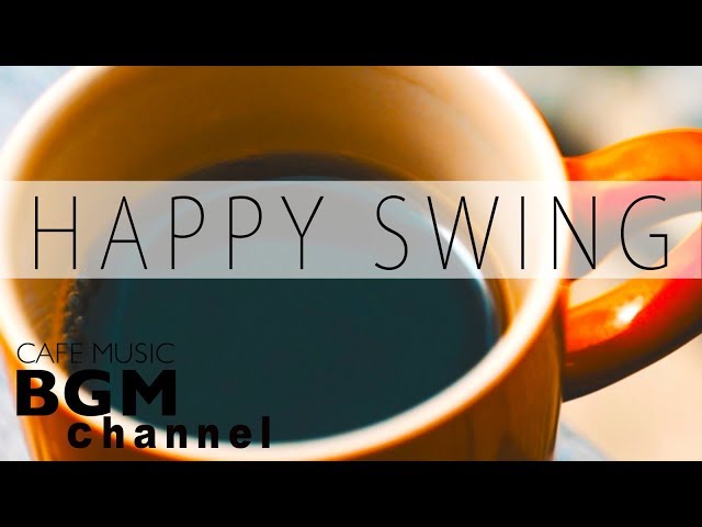 Happy Swing - Relaxing Cafe Music Playlists - Jazz & Bossa Nova For Study, Work
