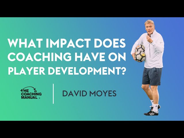 What impact does coaching have on player development? | David Moyes