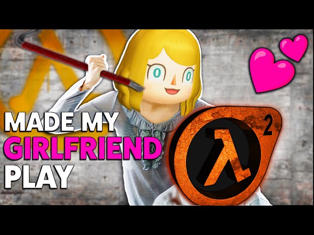 Made My Girlfriend Play Half-Life 2