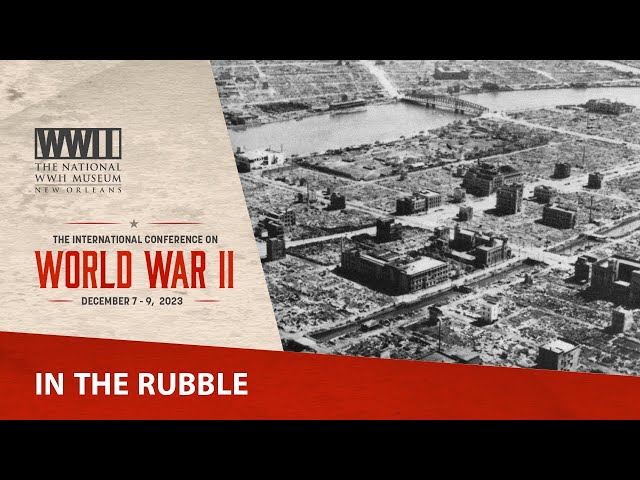 In The Rubble | 2023 International Conference on WWII