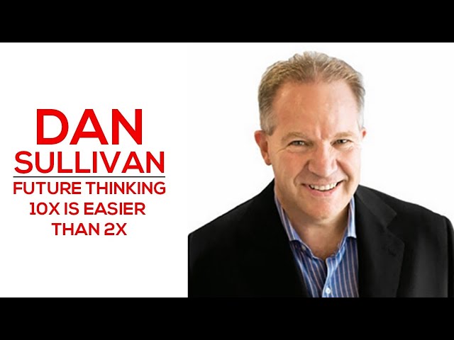 Future Thinking - 10X Is Easier Than 2X - Dan Sullivan
