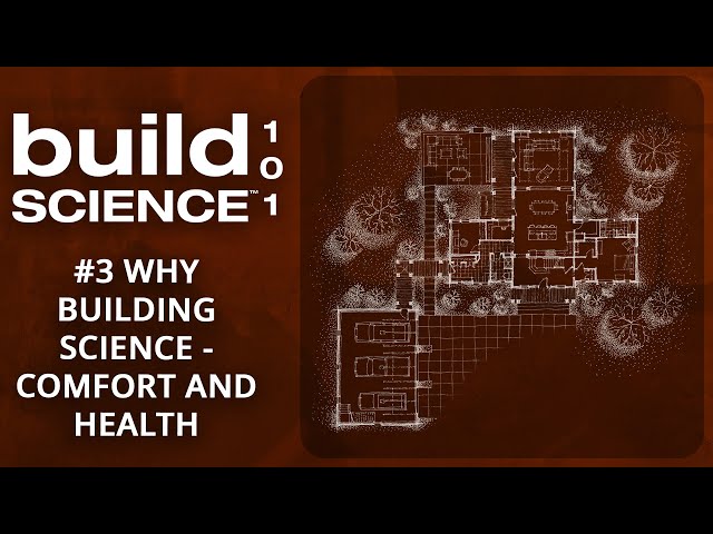Build Science 101: #3 Why “Building Science”? Comfort and Health