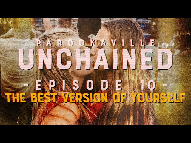 PAROOKAVILLE UNCHAINED | #10 The Best Version Of Yourself