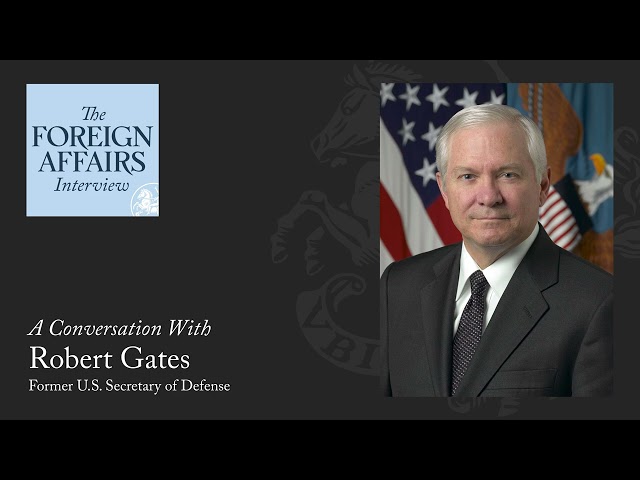 Robert Gates: Is Anyone Still Afraid of the United States? | The Foreign Affairs Interview