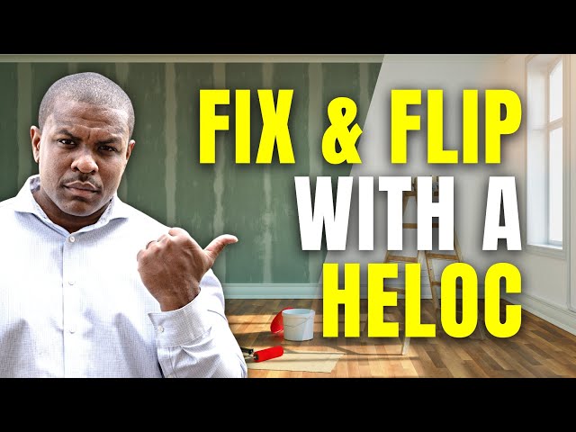 How To Fix & Flip Real Estate Using A HELOC