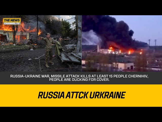 Russia-Ukraine war, missile attack kills at least 15 people Chernihiv, people are ducking for cover.