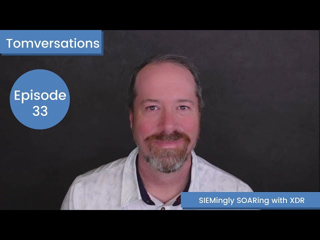 SIEMing SOARing with XDR | Tomversations: Episode 33