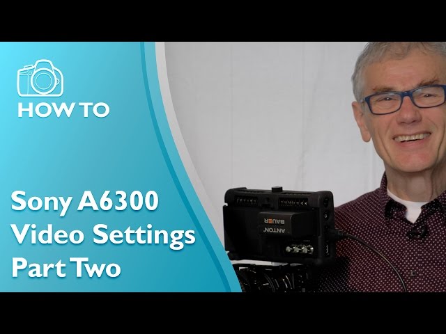 Advanced Video Settings for the Sony A6300