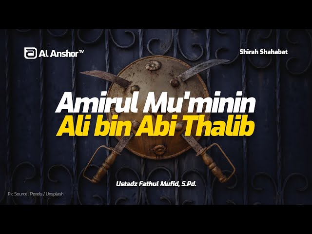 Amirul Mu'minin Ali bin Abi Thalib - Ustadz Fathul Mufid, S.Pd. | Shirah Shahabat