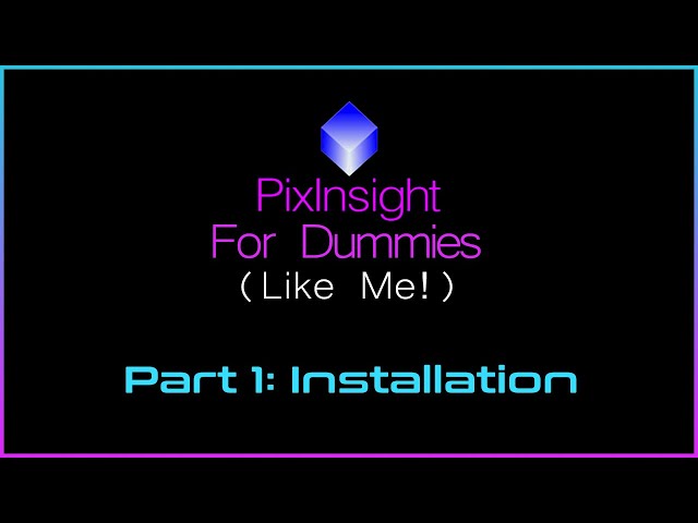 PixInsight For Dummies (Like Me) | Part 1 - Installation