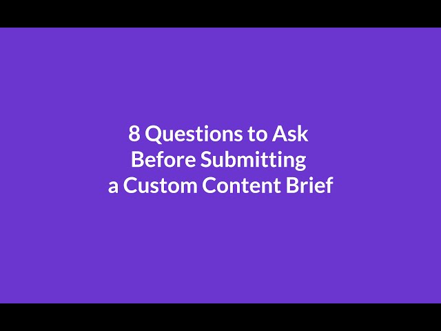 8 Questions To Ask Before Submitting a Custom Content Brief