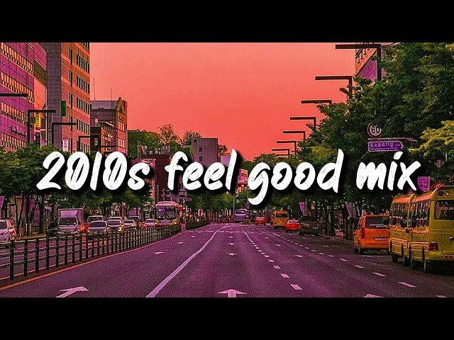 2010s feel good mix ~nostalgia playlist