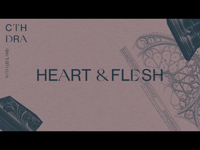 S1E04: HEART & FLESH | CTHDRA Podcast w/ Leeland