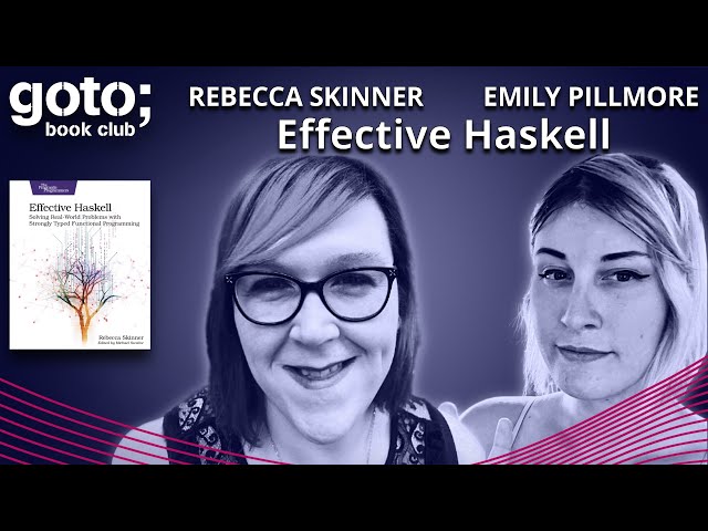 Effective Haskell • Rebecca Skinner & Emily Pillmore • GOTO 2024