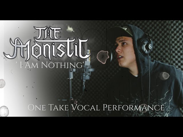 'I Am Nothing' One Take Vocal Performance (by The Monistic)