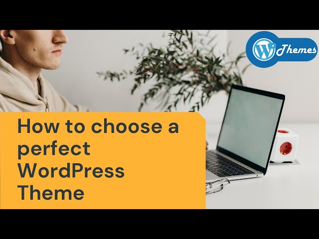 How to choose a perfect WordPress Theme for your New Website | Theme Selection Parameters