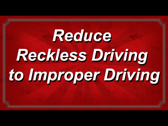 Reduce Reckless Driving to Improper Driving