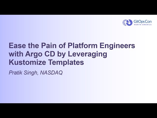 Ease the Pain of Platform Engineers with Argo CD by Leveraging Kustomize Templates - Pratik Singh