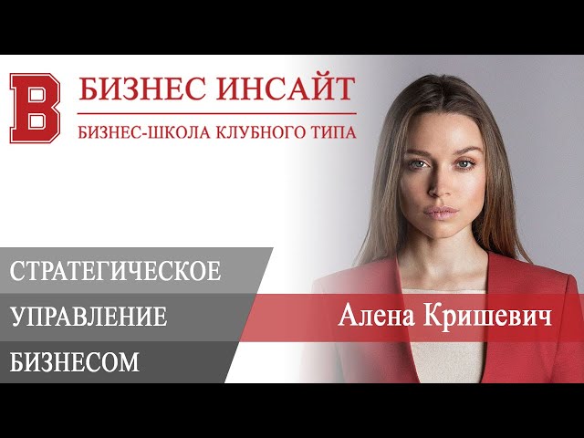 БИЗНЕС ИНСАЙТ: Алена Кришевич. Стратегическое управление бизнесом