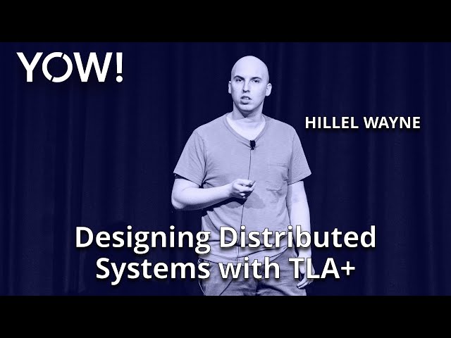 Designing Distributed Systems with TLA+ • Hillel Wayne • YOW! 2019